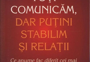 Toţi comunicăm, dar puţini stabilim şi relaţii. Ce anume fac diferit cei mai eficienţi oameni din lume