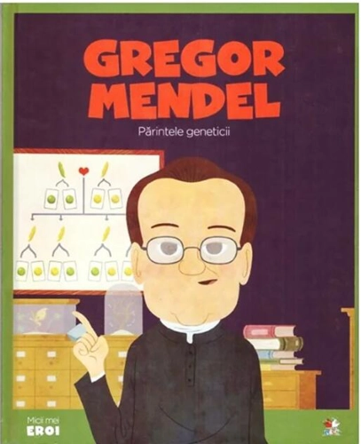 Gregor Mendel. Părintele genticii. Seria Micii mei Eroi (Vol. 49)