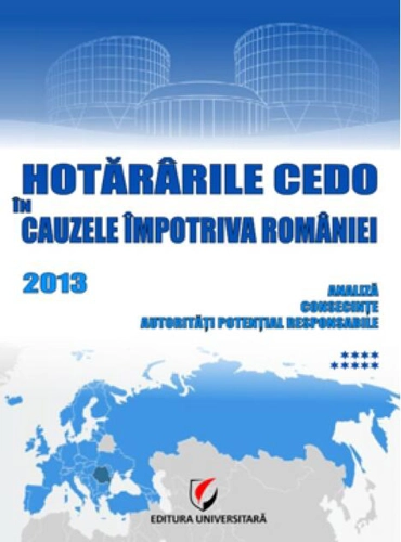 Hotărârile CEDO în cauzele împotriva României 2013. Analiză, consecinţe, autorităţi potenţial responsabile