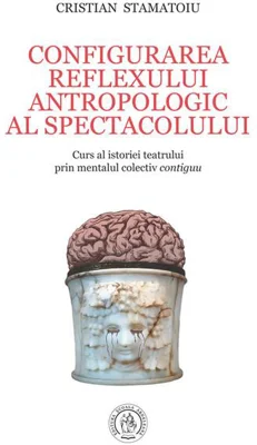 Configurarea reflexului antropologic al spectacolului. Curs al istoriei teatrului prin mentalul colectiv contiguu