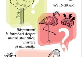Ştiinţa lui DE CE (vol.3). Răspunsuri la întrebări despre mituri științifice, mistere și minunății