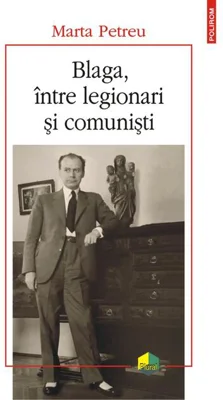 Blaga, între legionari și comuniști