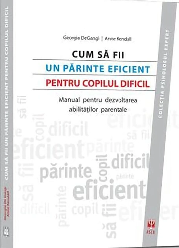 Cum să fii un părinte eficient pentru copilul dificil. Manual pentru dezvoltarea abilităţilor parentale