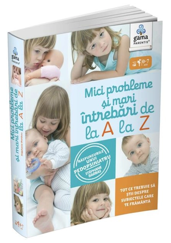 Mici probleme și mari întrebări, de la A la Z. Răspunsurile unui pedopsihiatru. Ghiduri pentru părinți