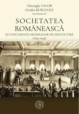 Societatea românească și concurența modelelor de dezvoltare (1859-1939)