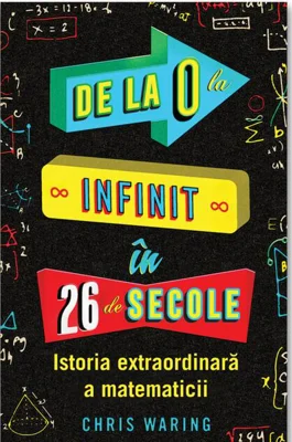 De la 0 la infinit în 26 de secole. Istoria extraordinară a matematicii