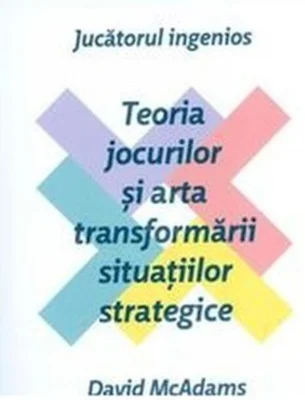 Jucătorul ingenios. Teoria jocurilor și arta transformării situațiilor strategice