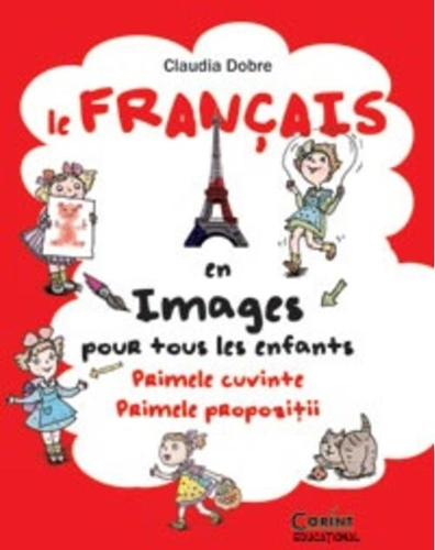 Le Français en images pour tous les enfants. Primele cuvinte. Primele propoziţii