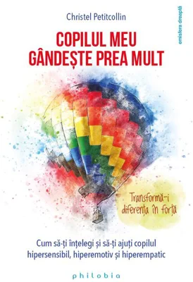 Copilul meu gândește prea mult. Transformă-i diferența în forță!