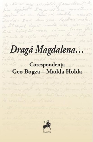 Dragă Magdalena... / Corespondența Geo Bogza-Madda Holda