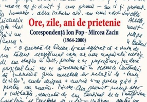 Ore, zile, ani de prietenie. Corespondenţă Ion Pop - Mircea Zaciu (1964-2000)