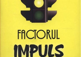 Factorul impuls. Forţa nevăzută din spatele deciziilor noastre
