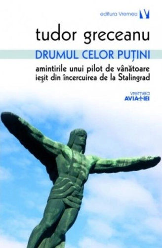 Drumul celor puţini. Amintirile unui pilot de vânătoare ieşit din încercuirea de la Stalingrad