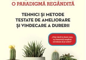 Durerea. O paradigmă regândită. Tehnici și metode testate de ameliorare și vindecare a durerii