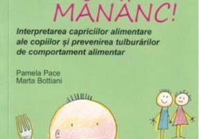 Iar eu... nu mănânc! Interpretarea capriciilor alimentare ale copiilor și prevenirea tulburărilor alimentare