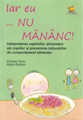 Iar eu... nu mănânc! Interpretarea capriciilor alimentare ale copiilor și prevenirea tulburărilor alimentare