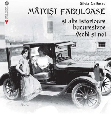 Mătuși fabuloase și alte istorioare bucureștene vechi și noi