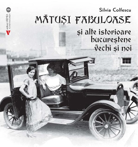 Mătuși fabuloase și alte istorioare bucureștene vechi și noi