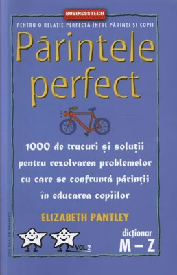 Părintele Perfect (vol. 2) 1000 de trucuri și soluții pentru rezolvarea problemelor cu care se confruntă părinții în educarea copiilor: Dicționar M - Z