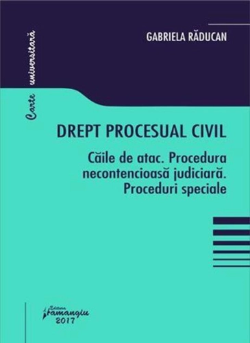 Drept procesual civil-Căile de atac. Procedură necontencioasă judiciară. Proceduri speciale