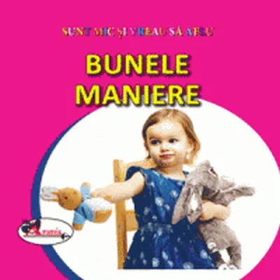 Bunele maniere. Sunt mic și vreau să aflu