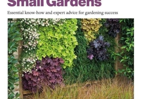 Grow Small Gardens: Essential Know-how and Expert Advice for Gardening Success