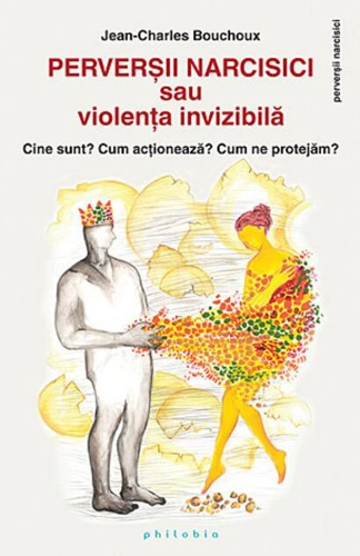 Perverşii narcisici sau violenţa invizibilă - Cine sunt? Cum acţionează? Cum ne protejăm?