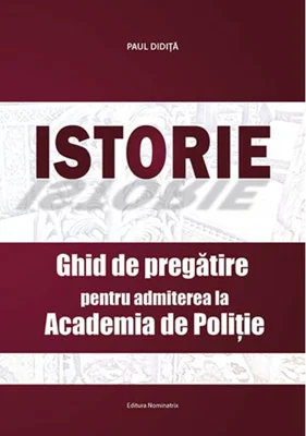 Istorie. Ghid de pregătire pentru admiterea la Academia de Poliție