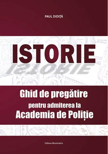 Istorie. Ghid de pregătire pentru admiterea la Academia de Poliție