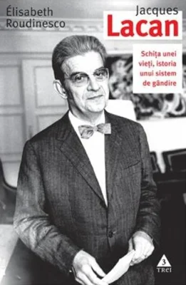 Jaques Lacan. Schiţa unei vieţi, istoria unui sistem de gândire