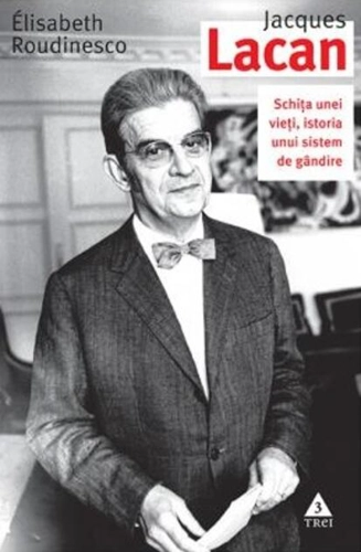 Jaques Lacan. Schiţa unei vieţi, istoria unui sistem de gândire