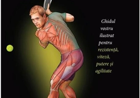 Anatomia tenisului. Ghidul vostru ilustrat pentru rezistență, viteză, putere și agilitate