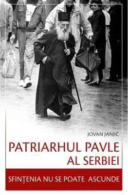 Patriarhul Pavle al Serbiei – Sfințenia nu se poate ascunde