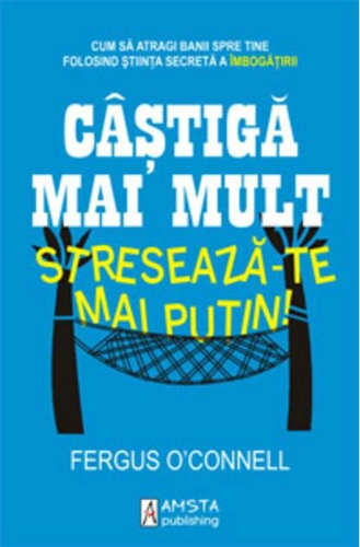 Câştigă mai mult, stresează-te mai puţin!