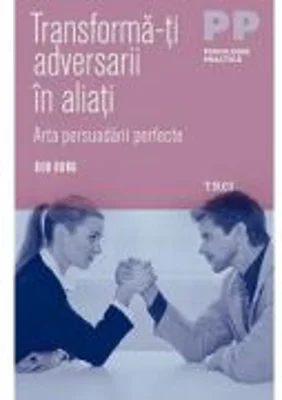 Transforma-ti adversarii in aliati. Arta persuadarii perfecte - Bob Burg