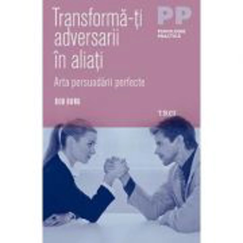 Transforma-ti adversarii in aliati. Arta persuadarii perfecte - Bob Burg