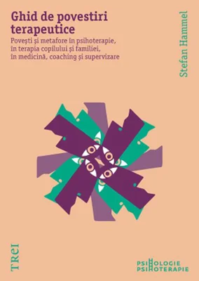 Ghid de povestiri terapeutice. Povești și metafore în psihoterapie, în terapia copilului și a familiei, în medicină, coaching și supervizare