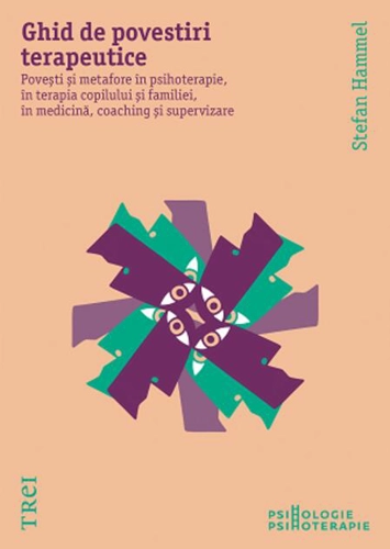 Ghid de povestiri terapeutice. Povești și metafore în psihoterapie, în terapia copilului și a familiei, în medicină, coaching și supervizare