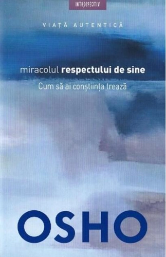 Osho. Miracolul respectului de sine. Cum să ai conştiinţa trează