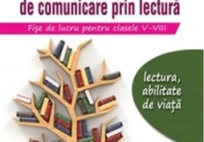 Exersarea competențelor de comunicare prin lectură. Fișe de lucru pentru clasele V-VIII