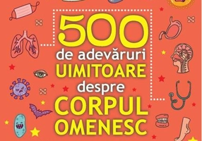 500 de adevăruri uimitoare despre corpul omenesc