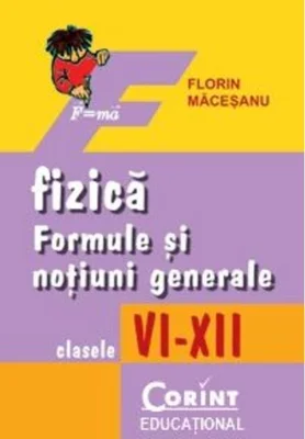 Fizică. Formule şi noţiuni generale, clasele VI-XII