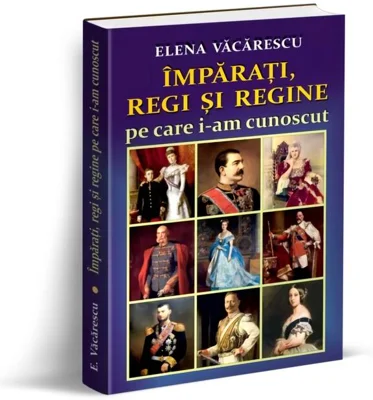Împărați, regi și regine pe care i-am cunoscut