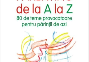 Parenting de la A la Z. 80 de teme provocatoare pentru părinții de azi