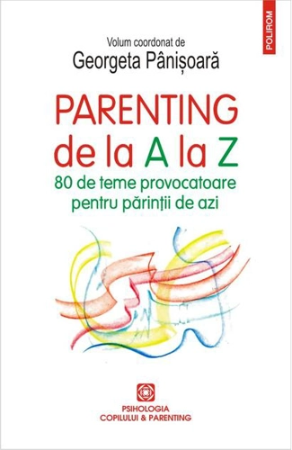 Parenting de la A la Z. 80 de teme provocatoare pentru părinții de azi