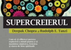 Supercreierul. Cum să-ţi eliberezi puterea explozivă a minţii pentru a-ţi maximiza sănătatea, fericirea şi starea de bine spirituală