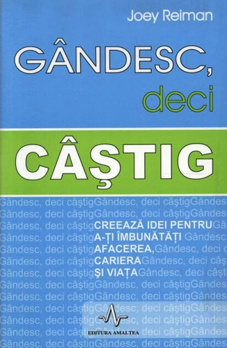 Gândesc, deci câștig. Creează idei pentru a-ți îmbunătăți afacerea, cariera și viața