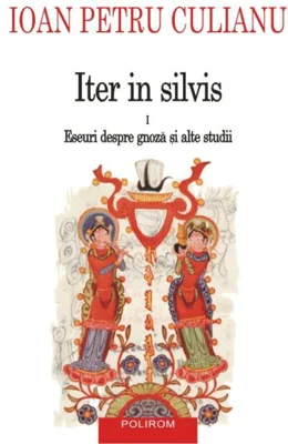 Iter in silvis. Eseuri despre gnoză și alte studii (Vol. I)