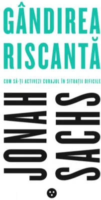 Gândirea riscantă. Cum să-ți activezi curajul în situații dificile