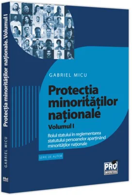 Protecția minoritățiilor naționale. (Vol. 1) Rolul statului în reglementarea statutului persoanelor aparținând minorităților naționale
